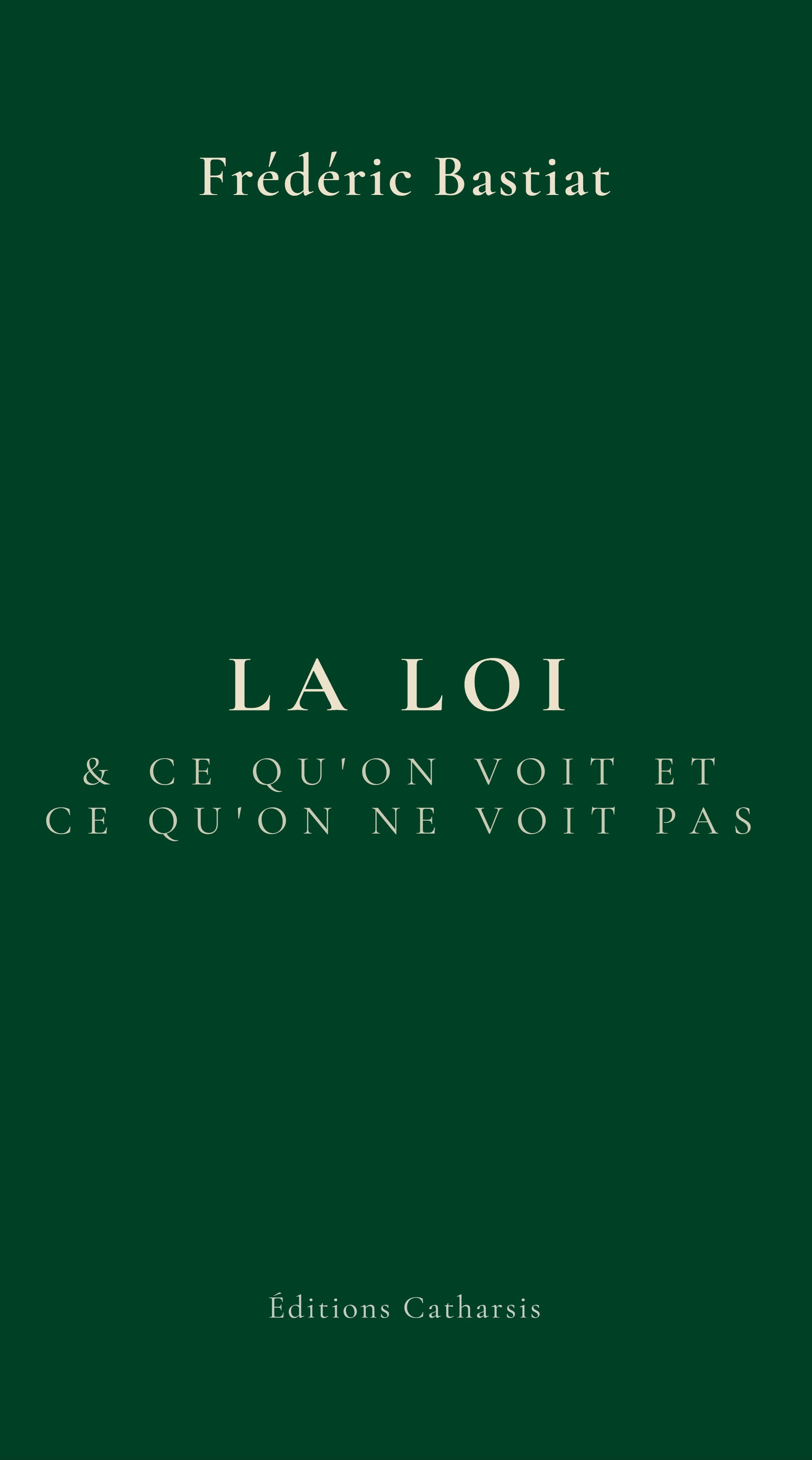 La Loi & Ce qu'on voit et ce qu'on ne voit pas — Frédéric Bastiat — Éditions Catharsis